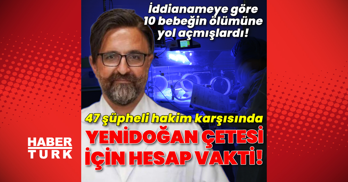 Yenidoğan çetesi hakim karşısına çıkıyor! İlk dava bugün
